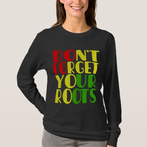 Dont Forget Your Roots_African American     T_Shirt