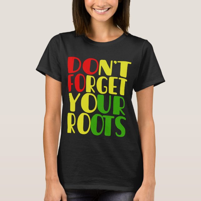 Don't Forget Your Roots-African American  T-Shirt (Front)