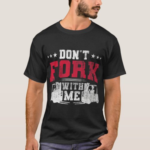 Dont Fork With Me Funny Forklift Operator Forklif T_Shirt