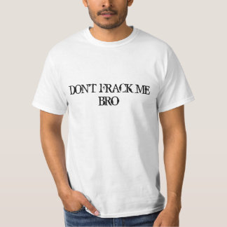 DON'T FRACK ME BRO T-Shirt