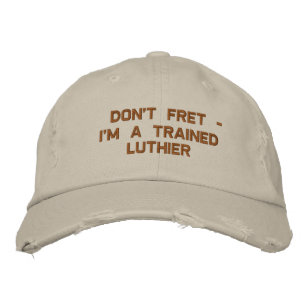 Don't Fret - I'm a Trained Luthier Embroidered Baseball Cap
