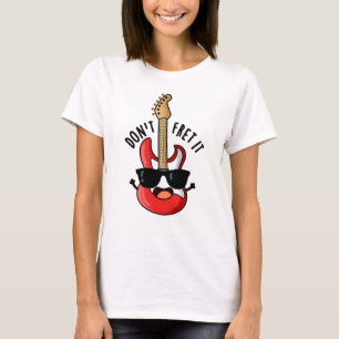 Don't Fret It Funny Guitar Pun T-Shirt
