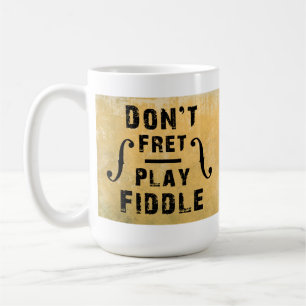 Don't Fret Play Fiddle Violin Gift Coffee Mug