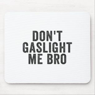 Don't Gaslight Me Bro Narcissist Survivor Quote Sa Mouse Pad