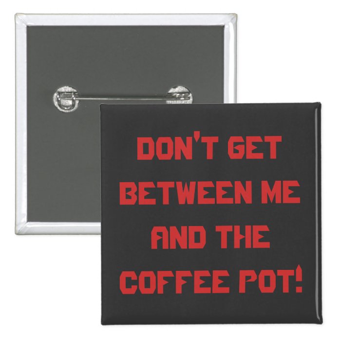 Don't get between me and the coffee pot button