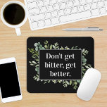 dont get bitter get better - greenery quote mouse pad<br><div class="desc">Customize with your own text or leave as is. Beautiful watercolor by watercolors by Annely Blooms: find her on etsy. https://www.etsy.com/shop/AnnelyBlooms</div>