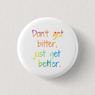 Don't get bitter, just get better. pinback button