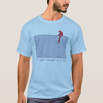 Don't Get Caught In A Fib T-shirt by raginggerbils at Zazzle
