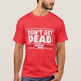 Dont Get Deadhe Dan Bongino Show funny T-Shirt