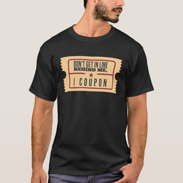 Don't Get In Line Behind Me I Coupon Coupons Coupo T-Shirt (Front)