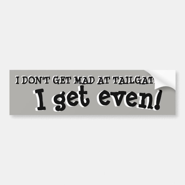 Don't Get Mad at Tailgaters, Get Even Bumper Sticker (Front)
