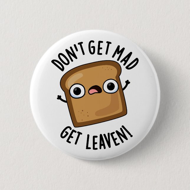 Don't Get Mad Get Leaven Funny Bread Pun  Button (Front)