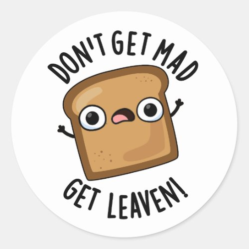 Dont Get Mad Get Leaven Funny Bread Puns  Classic Round Sticker