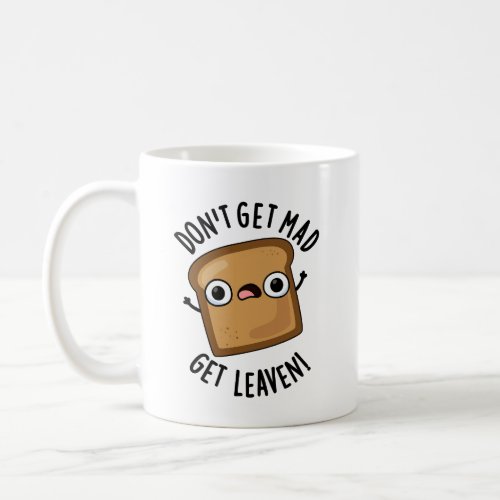 Dont Get Mad Get Leaven Funny Bread Puns  Coffee Mug