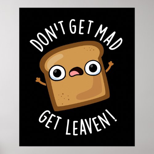 Dont Get Mad Get Leaven Funny Bread Puns Dark BG Poster