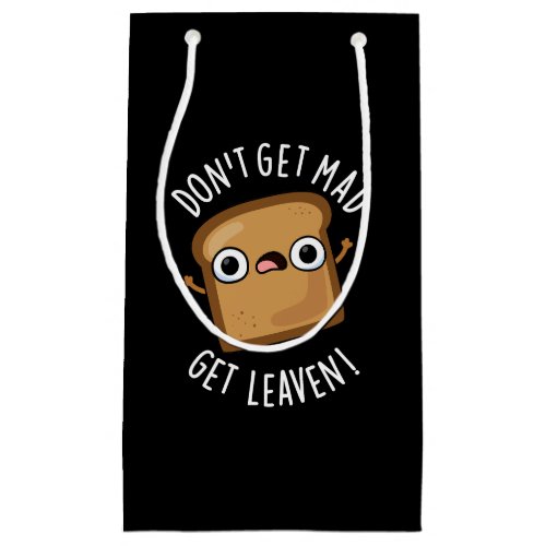 Dont Get Mad Get Leaven Funny Bread Puns Dark BG Small Gift Bag