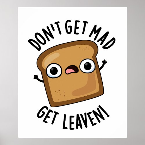 Dont Get Mad Get Leaven Funny Bread Puns  Poster