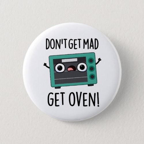 Dont Get Mad Get Oven Funny Phrase Pun  Button
