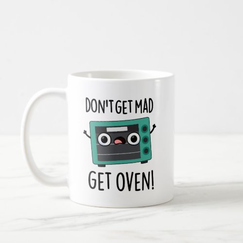 Dont Get Mad Get Oven Funny Phrase Pun  Coffee Mug