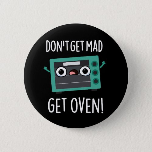 Dont Get Mad Get Oven Funny Phrase Pun Dark BG Button