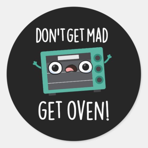 Dont Get Mad Get Oven Funny Phrase Pun Dark BG Classic Round Sticker