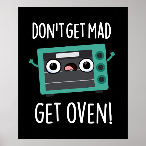 Dont Get Mad Get Oven Funny Phrase Pun Dark BG Poster