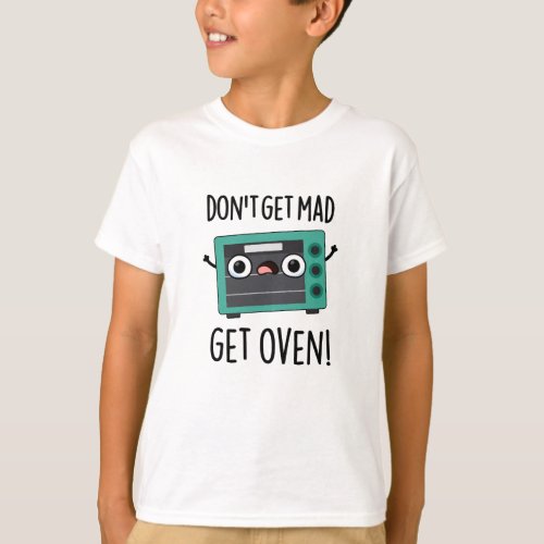 Dont Get Mad Get Oven Funny Phrase Pun  T_Shirt