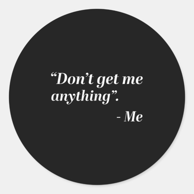 Don't Get Me Anything - Me Quote Holiday Birthday  Classic Round Sticker (Front)