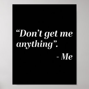 Don't Get Me Anything - Me Quote Holiday Birthday  Poster