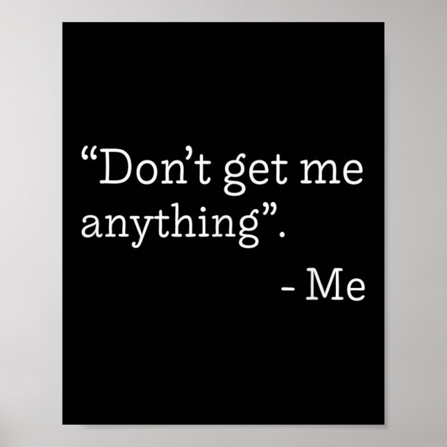 Don't Get Me Anything - Me Quote Holiday Birthday  Poster (Front)