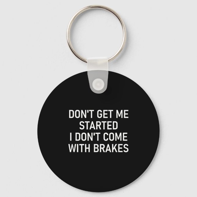 Don't Get Me Started I Don't Come With Brakes, Fun Keychain (Front)