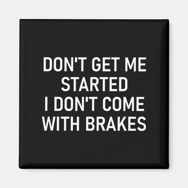 Dont Get Me Started I Dont Come With Brakes Fun  Magnet (Front)