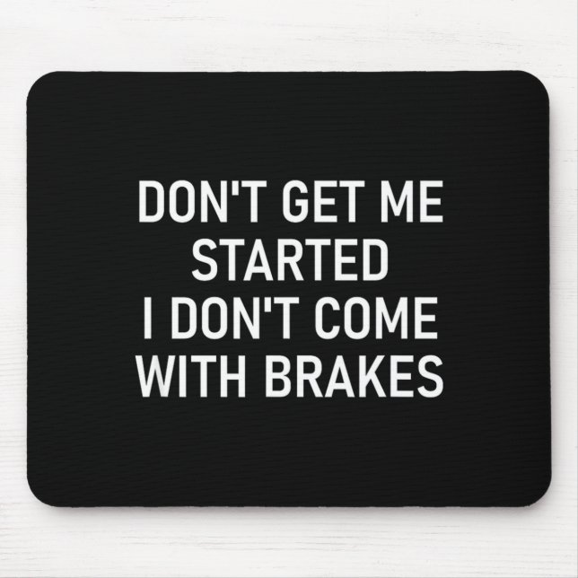 Dont Get Me Started I Dont Come With Brakes Fun  Mouse Pad (Front)