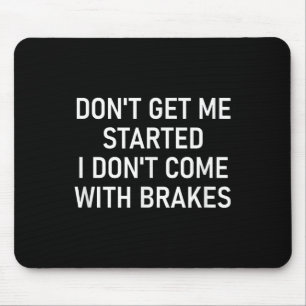Don't Get Me Started I Don't Come With Brakes, Fun Mouse Pad
