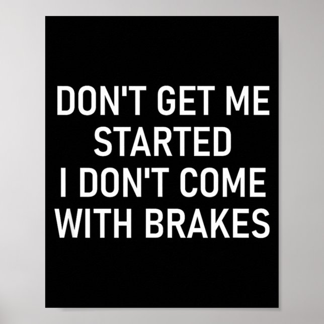 Dont Get Me Started I Dont Come With Brakes Fun  Poster (Front)