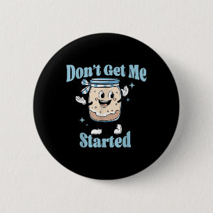 Dont Get Me Started Sourdough Lover Cute Bread Bak Button