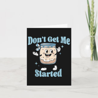 Dont Get Me Started Sourdough Lover Cute Bread Bak Card