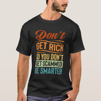 Don'T Get Rich So You Don'T Get Scammed Be Smarter T-Shirt