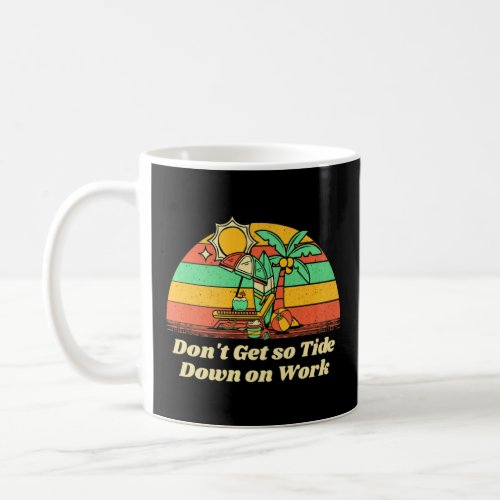 Dont Get So Tide Down On Work Beach Boss Ocean Ma Coffee Mug