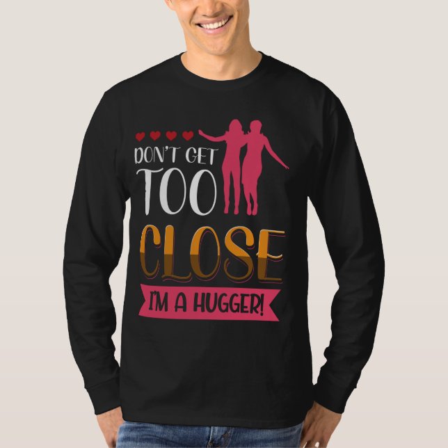 Dont Get Too Close I'm A Hugger Bold Statement T-Shirt (Front)