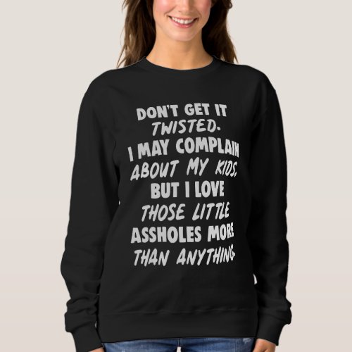 Dont Get Twisted I May Complain About My Kids But Sweatshirt
