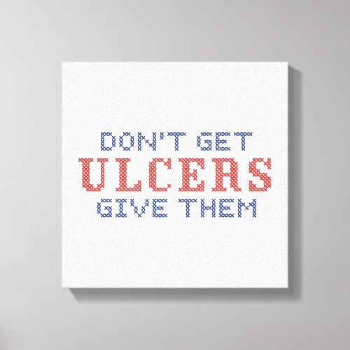 Dont Get Ulcers Canvas Print