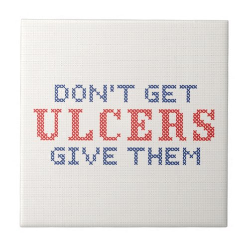 Dont Get Ulcers Ceramic Tile