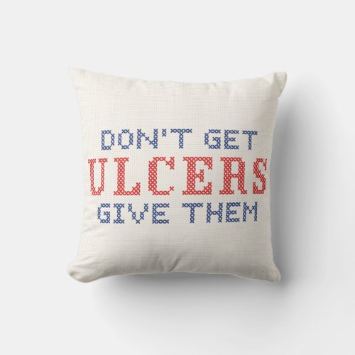 Dont Get Ulcers Throw Pillow