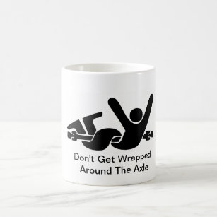 Don't Get Wrapped Around the Axle Coffee Mug