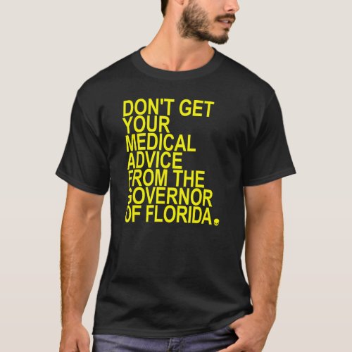 Dont Get Your Medical Advice From The Governor Of T_Shirt