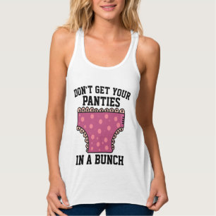 DON'T GET YOUR PANTIES IN A BUNCH T-SHIRTS