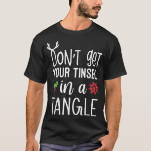 Don't Get Your Tinsel In A Tangle, Christmas Xmas  T-Shirt