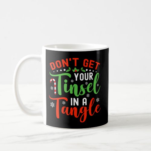 DonT Get Your Tinsel In A Tangle For Coffee Mug