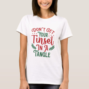 DON'T GET YOUR TINSEL IN A TANGLE T-Shirt